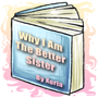 Why I am the Better Sister by Xoria